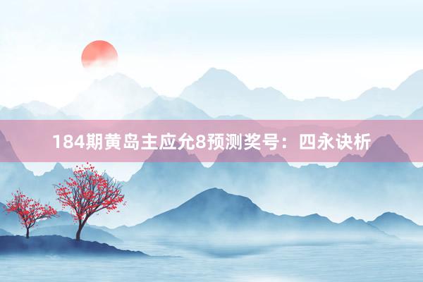 184期黄岛主应允8预测奖号：四永诀析