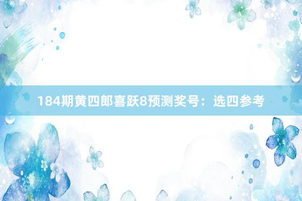 184期黄四郎喜跃8预测奖号：选四参考