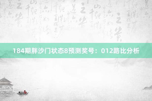 184期胖沙门状态8预测奖号：012路比分析