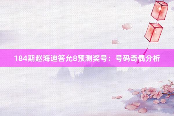 184期赵海迪答允8预测奖号：号码奇偶分析