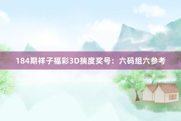 184期祥子福彩3D揣度奖号：六码组六参考