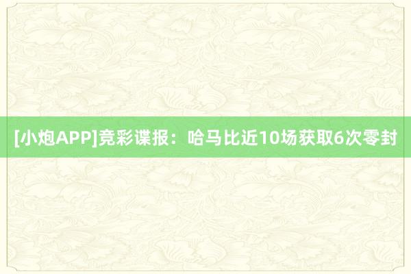 [小炮APP]竞彩谍报：哈马比近10场获取6次零封