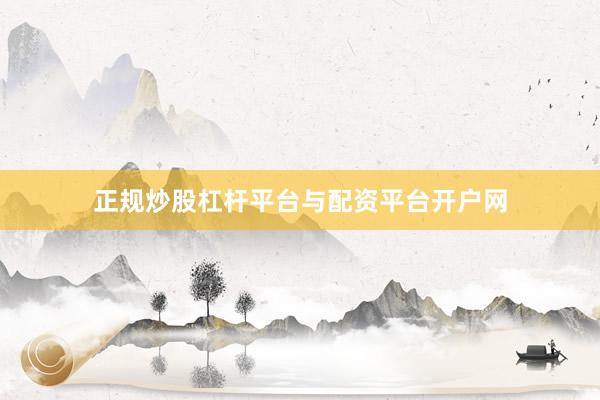 正规炒股杠杆平台与配资平台开户网