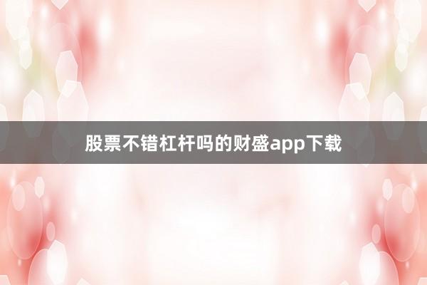 股票不错杠杆吗的财盛app下载