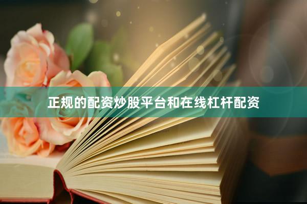 正规的配资炒股平台和在线杠杆配资