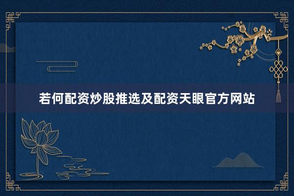 若何配资炒股推选及配资天眼官方网站