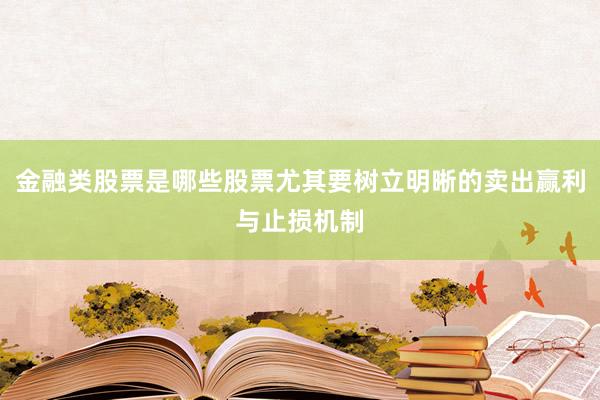 金融类股票是哪些股票尤其要树立明晰的卖出赢利与止损机制