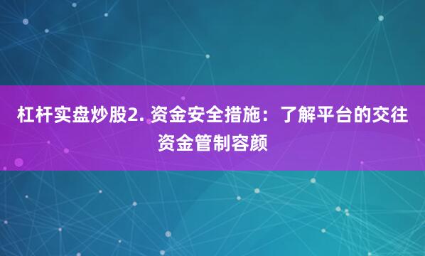杠杆实盘炒股2. 资金安全措施：了解平台的交往资金管制容颜