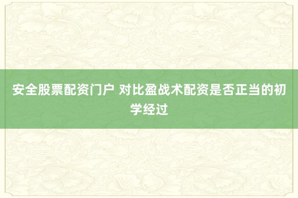 安全股票配资门户 对比盈战术配资是否正当的初学经过