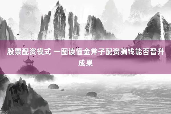 股票配资模式 一图读懂金斧子配资骗钱能否晋升成果