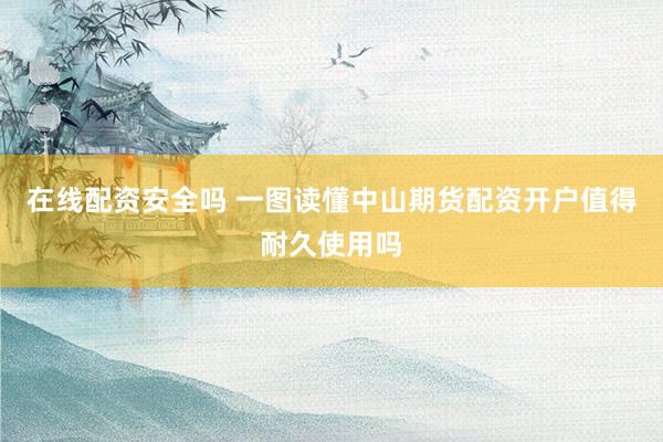 在线配资安全吗 一图读懂中山期货配资开户值得耐久使用吗