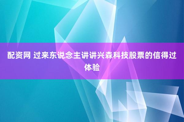 配资网 过来东说念主讲讲兴森科技股票的信得过体验